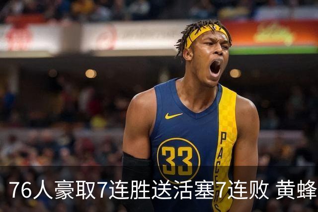 76人豪取7连胜送活塞7连败 黄蜂逆转战胜奇才